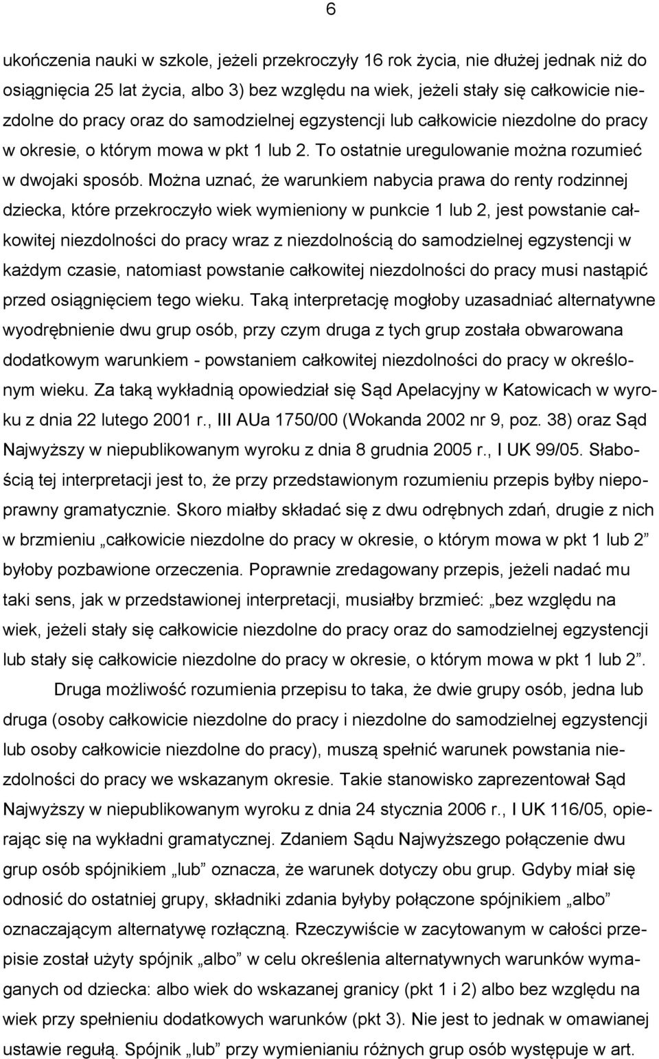 Można uznać, że warunkiem nabycia prawa do renty rodzinnej dziecka, które przekroczyło wiek wymieniony w punkcie 1 lub 2, jest powstanie całkowitej niezdolności do pracy wraz z niezdolnością do