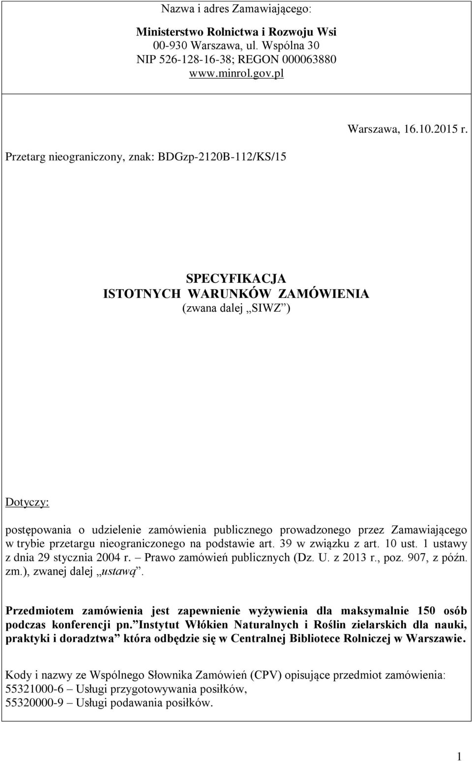 Zamawiającego w trybie przetargu nieograniczonego na podstawie art. 39 w związku z art. 10 ust. 1 ustawy z dnia 29 stycznia 2004 r. Prawo zamówień publicznych (Dz. U. z 2013 r., poz. 907, z późn. zm.