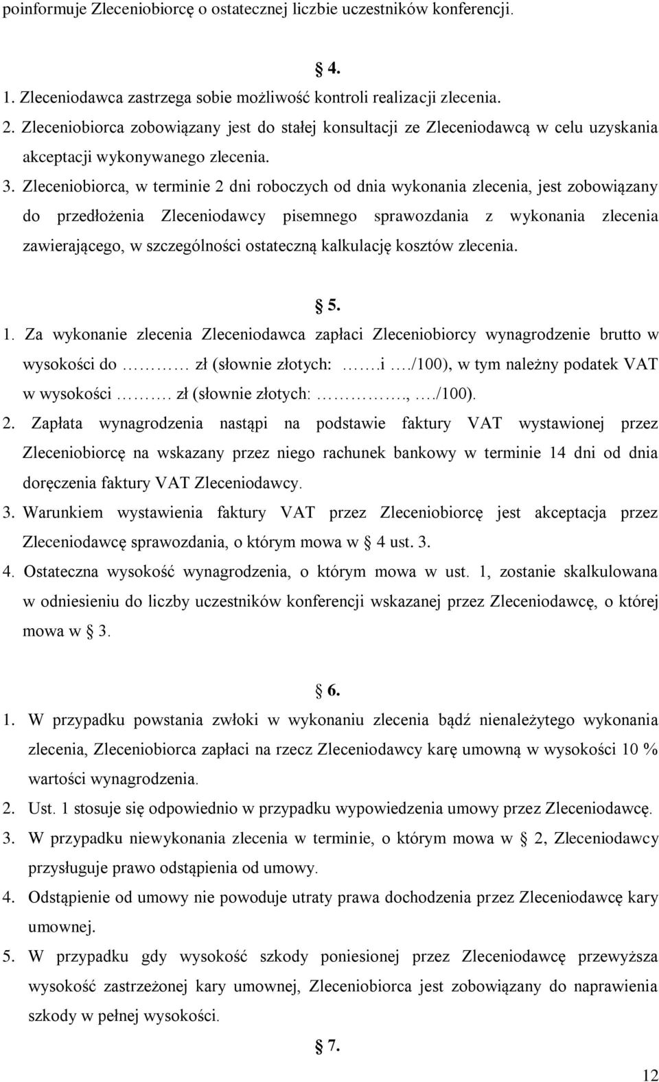 Zleceniobiorca, w terminie 2 dni roboczych od dnia wykonania zlecenia, jest zobowiązany do przedłożenia Zleceniodawcy pisemnego sprawozdania z wykonania zlecenia zawierającego, w szczególności