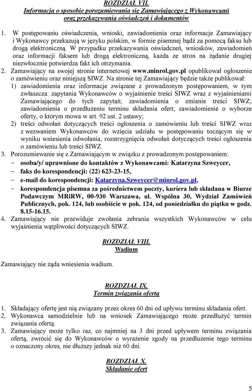 W przypadku przekazywania oświadczeń, wniosków, zawiadomień oraz informacji faksem lub drogą elektroniczną, każda ze stron na żądanie drugiej niezwłocznie potwierdza fakt ich otrzymania. 2.