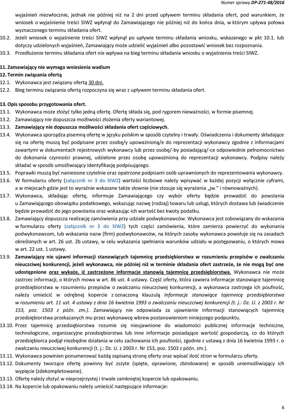 10.3. Przedłużenie terminu składania ofert nie wpływa na bieg terminu składania wniosku o wyjaśnienia treści SIWZ. 11. Zamawiający nie wymaga wniesienia wadium 12. Termin związania ofertą 12.1. Wykonawca jest związany ofertą 30 dni.