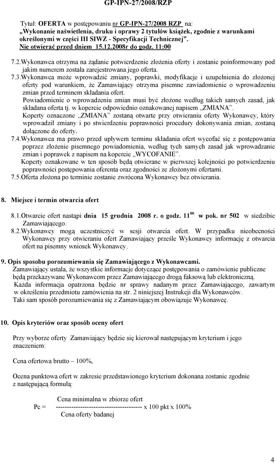 Wykonawca może wprowadzić zmiany, poprawki, modyfikacje i uzupełnienia do złożonej oferty pod warunkiem, że Zamawiający otrzyma pisemne zawiadomienie o wprowadzeniu zmian przed terminem składania