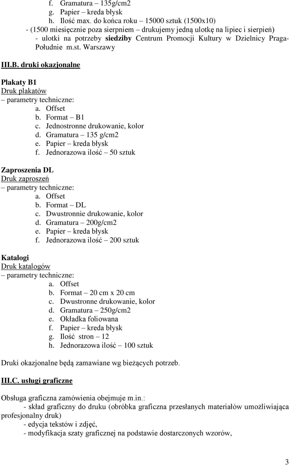 m.st. Warszawy III.B. druki okazjonalne Plakaty B1 Druk plakatów b. Format B1 c. Jednostronne drukowanie, kolor d. Gramatura 135 g/cm2 f. Jednorazowa ilość 50 sztuk Zaproszenia DL Druk zaproszeń b.