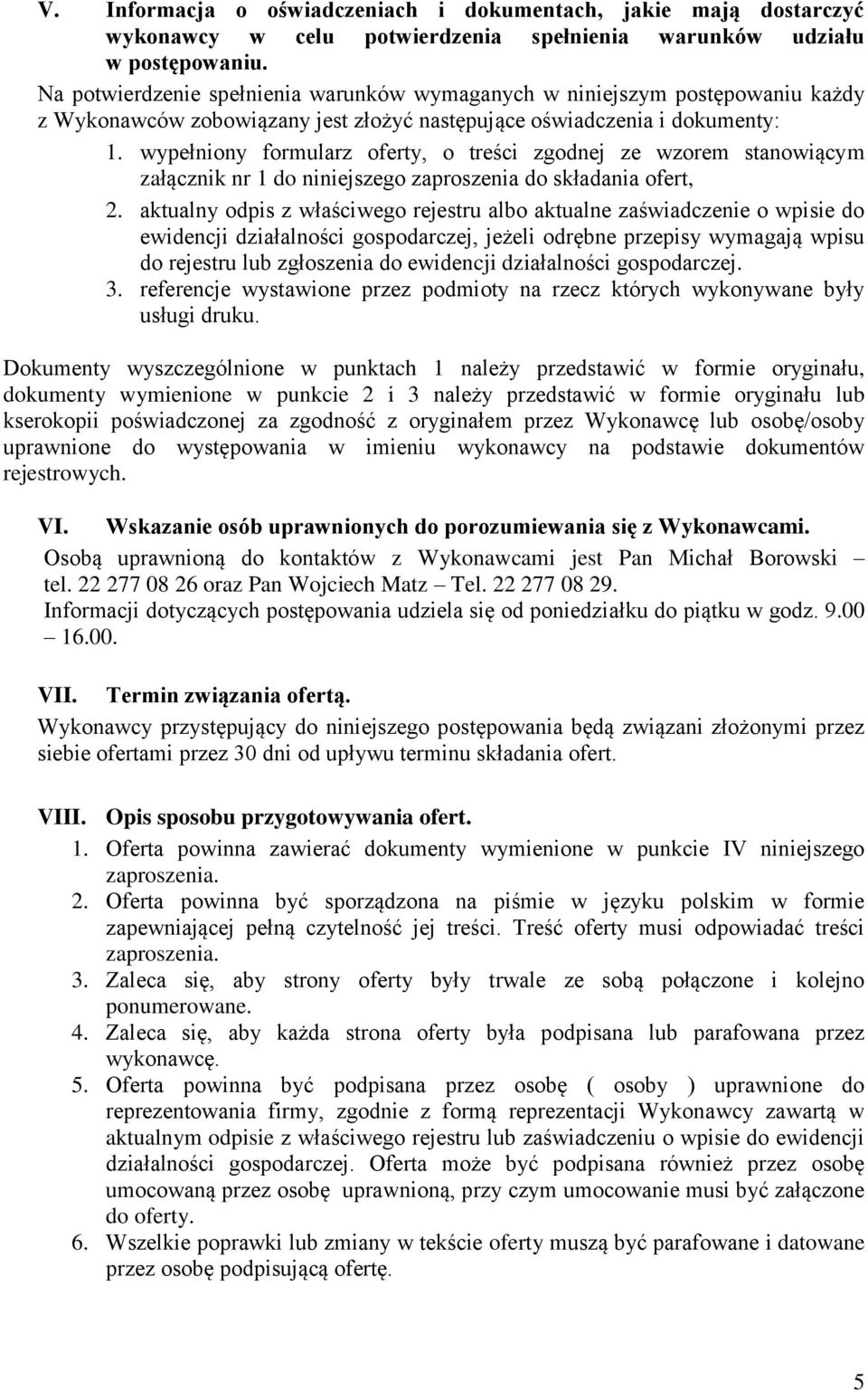 wypełniony formularz oferty, o treści zgodnej ze wzorem stanowiącym załącznik nr 1 do niniejszego zaproszenia do składania ofert, 2.