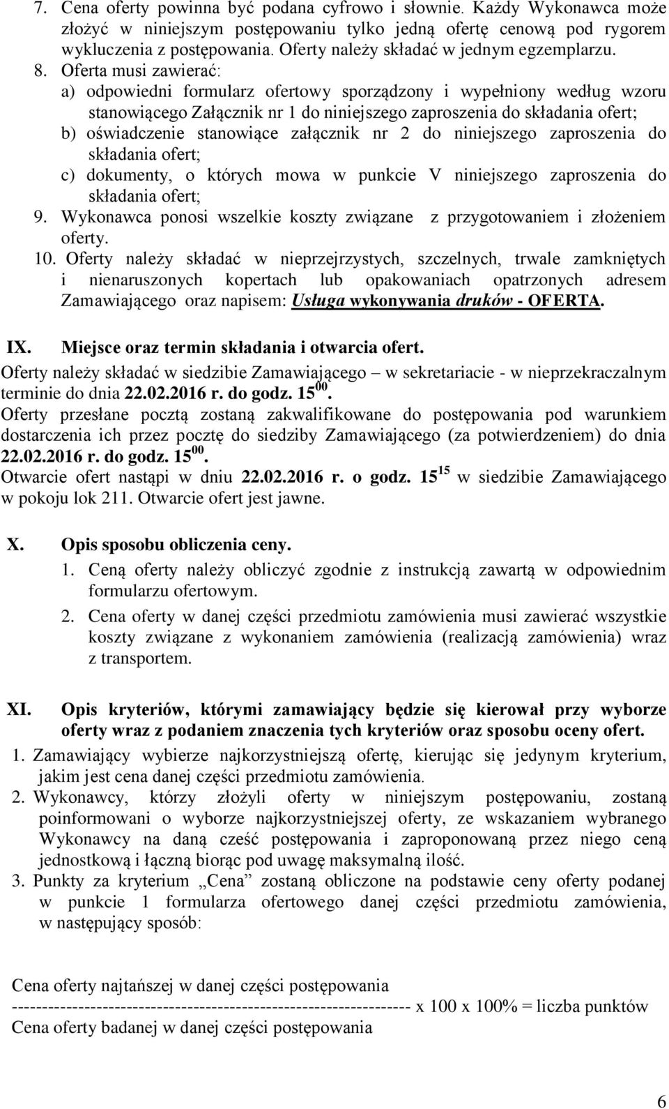 Oferta musi zawierać: a) odpowiedni formularz ofertowy sporządzony i wypełniony według wzoru stanowiącego Załącznik nr 1 do niniejszego zaproszenia do składania ofert; b) oświadczenie stanowiące