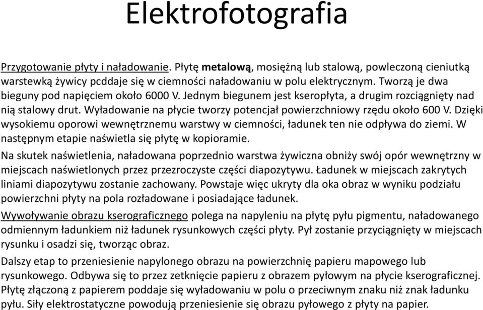 Dzięki wysokiemu oporowi wewnętrznemu warstwy w ciemności, ładunek ten nie odpływa do ziemi. W następnym etapie naświetla się płytę w kopioramie.