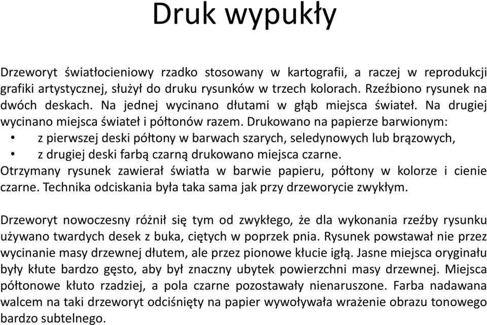 Drukowano na papierze barwionym: z pierwszej deski półtony w barwach szarych, seledynowych lub brązowych, z drugiej deski farbą czarną drukowano miejsca czarne.