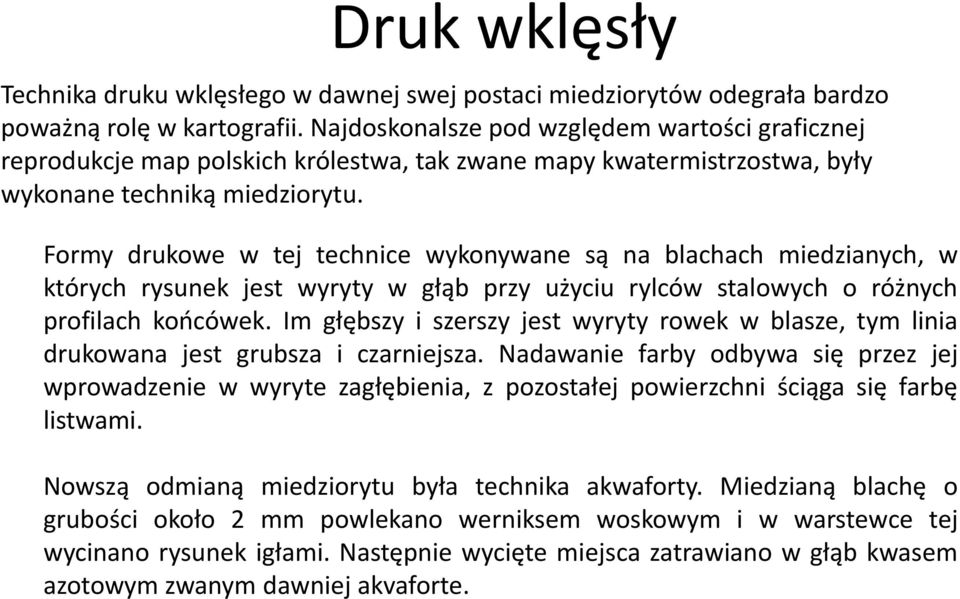 Formy drukowe w tej technice wykonywane są na blachach miedzianych, w których rysunek jest wyryty w głąb przy użyciu rylców stalowych o różnych profilach koocówek.