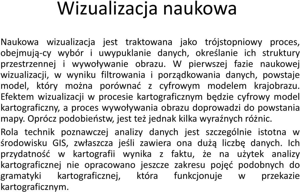 Efektem wizualizacji w procesie kartograficznym będzie cyfrowy model kartograficzny, a proces wywoływania obrazu doprowadzi do powstania mapy.