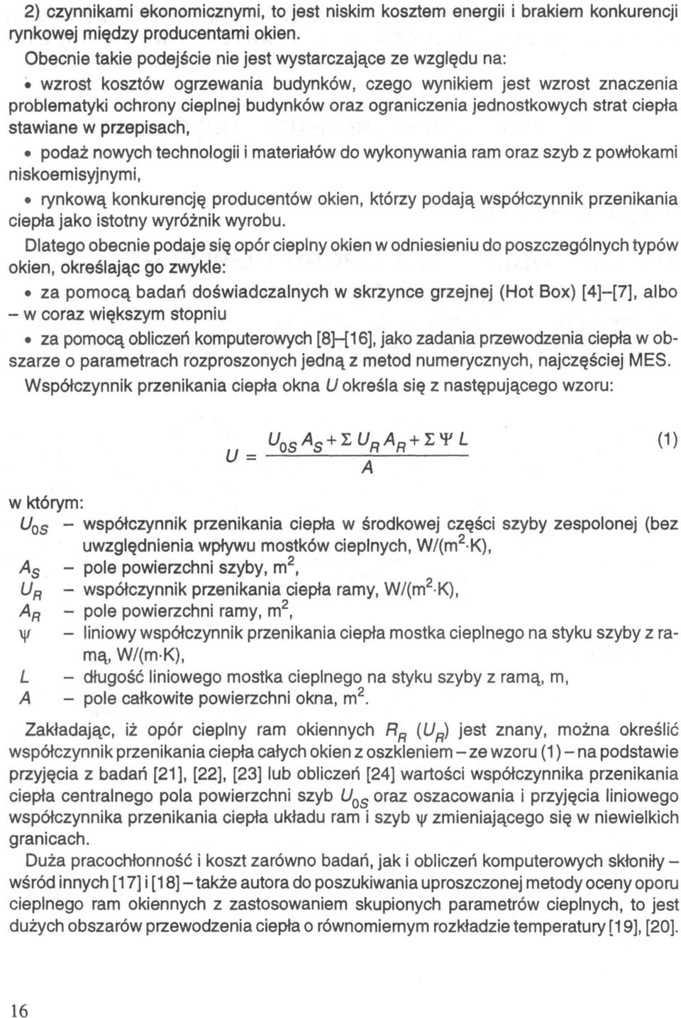 jednostkowych strat ciepła stawiane w przepisach, podaż nowych technologii i materiałów do wykonywania ram oraz szyb z powłokami niskoemisyjnymi, rynkową konkurencję producentów okien, którzy podają