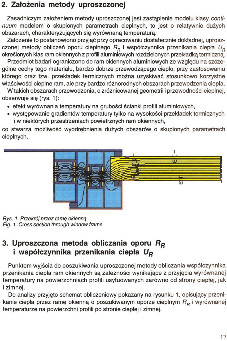 Założenie to postanowiono przyjąć przy opracowaniu dostatecznie dokładnej, uproszczonej metody obliczeń oporu cieplnego i współczynnika przenikania ciepła określonych klas ram okiennych z profili