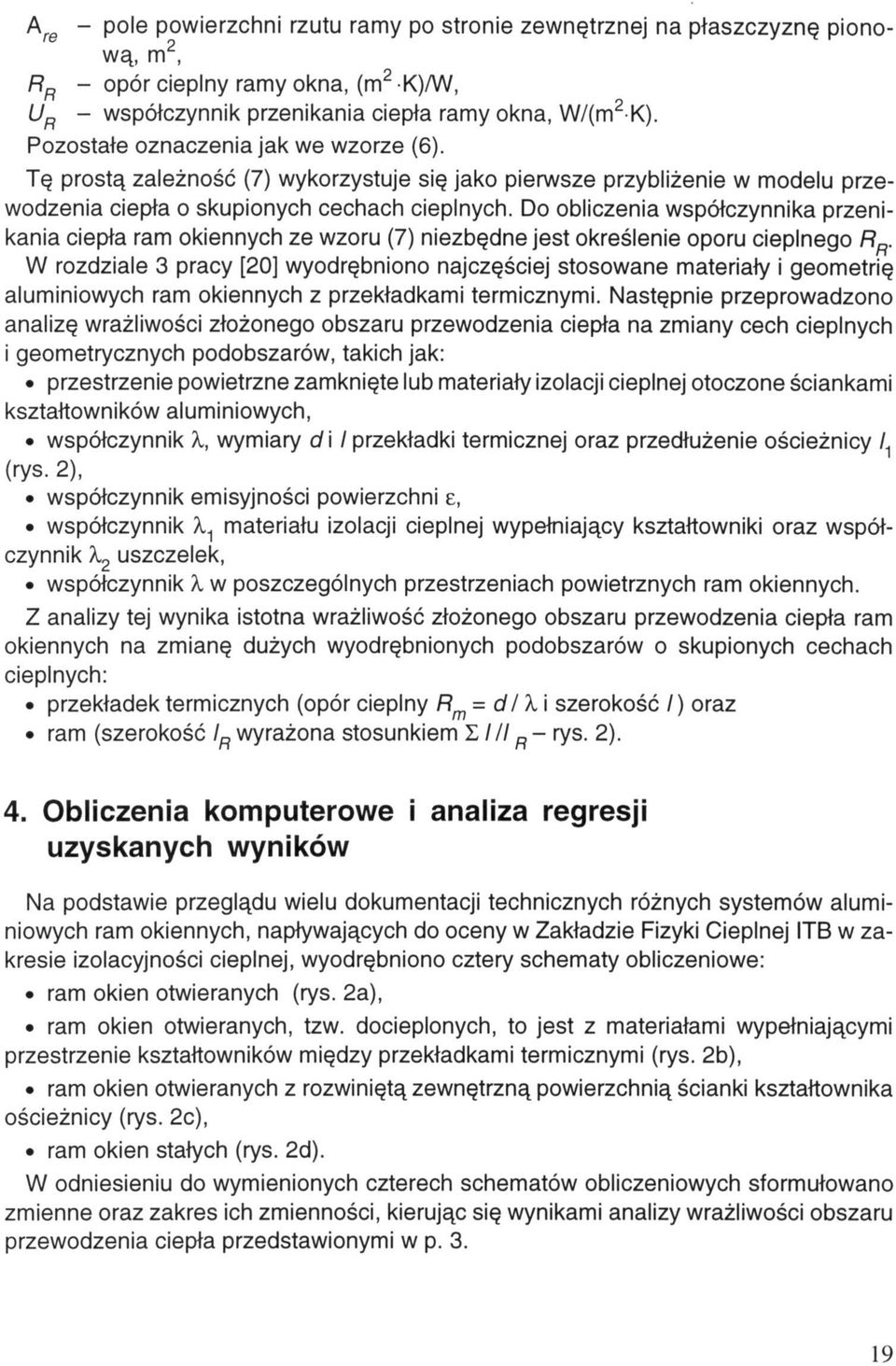 Do obliczenia współczynnika przenikania ciepła ram okiennych ze wzoru (7) niezbędne jest określenie oporu cieplnego W rozdziale 3 pracy [20] wyodrębniono najczęściej stosowane materiały i geometrię