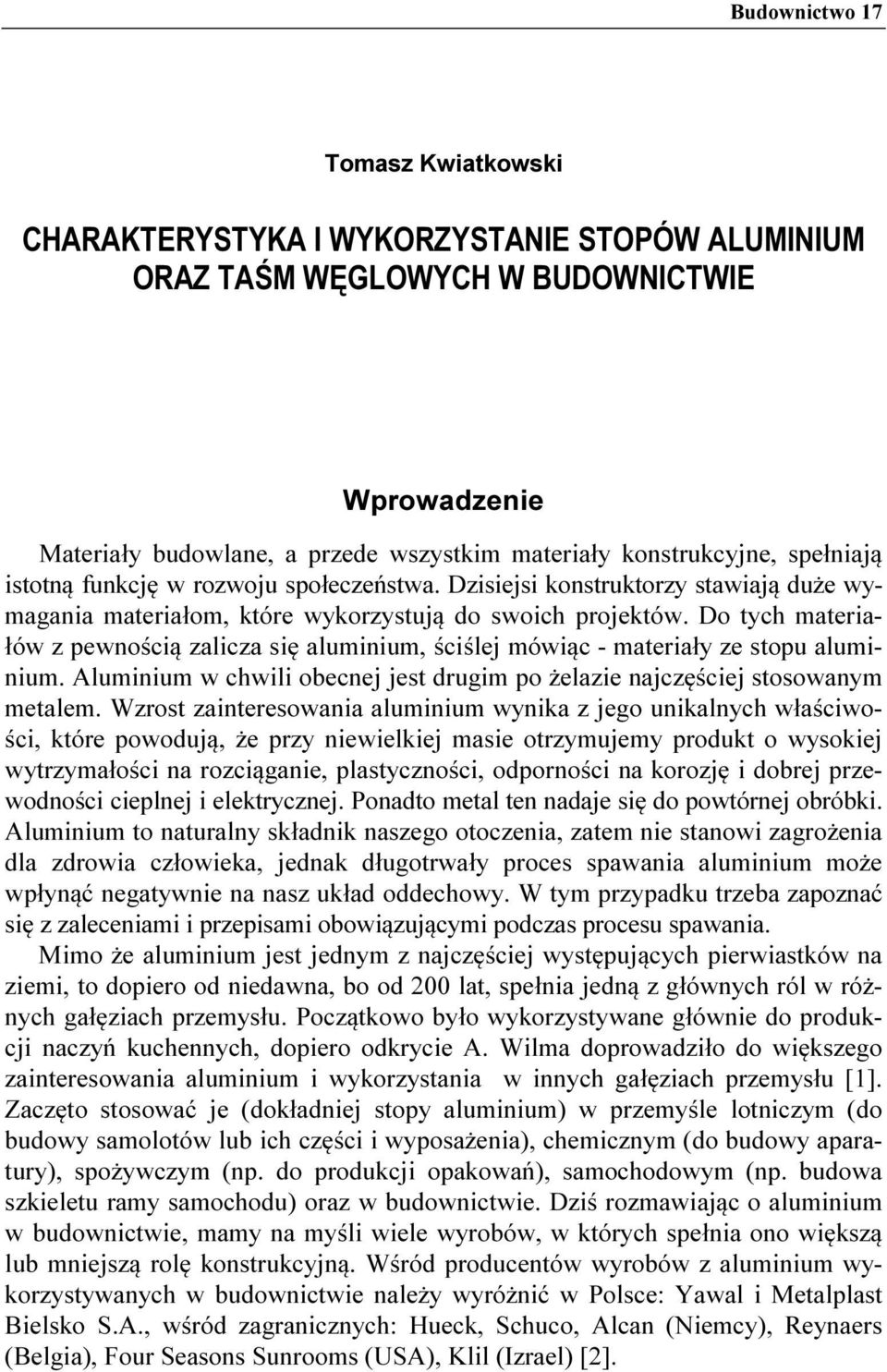 Do tych materiałów z pewnością zalicza się aluminium, ściślej mówiąc - materiały ze stopu aluminium. Aluminium w chwili obecnej jest drugim po żelazie najczęściej stosowanym metalem.