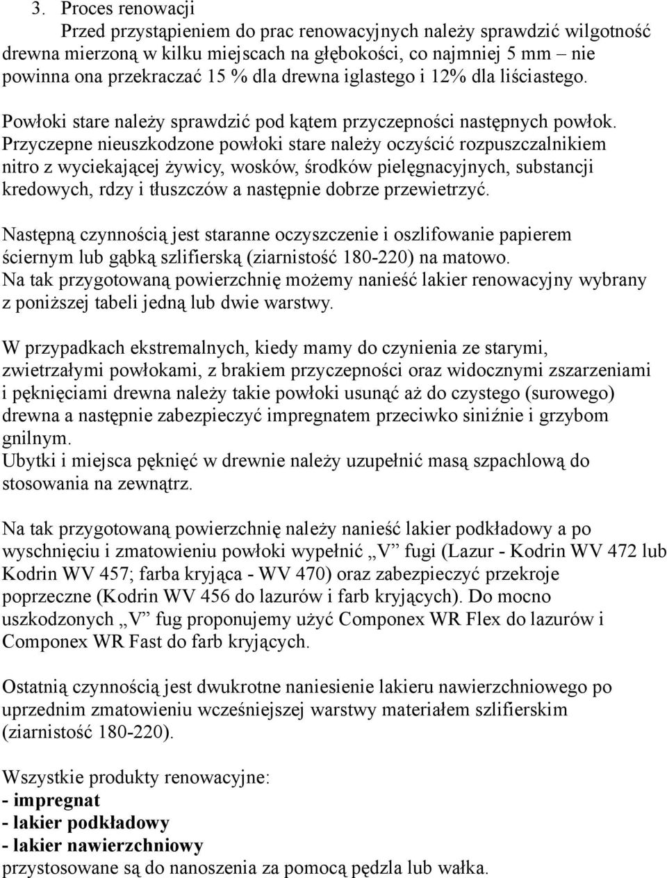 Przyczepne nieuszkodzone powłoki stare należy oczyścić rozpuszczalnikiem nitro z wyciekającej żywicy, wosków, środków pielęgnacyjnych, substancji kredowych, rdzy i tłuszczów a następnie dobrze