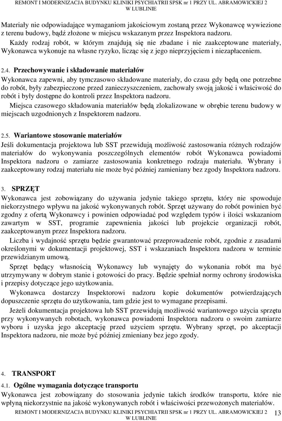 Przechowywanie i składowanie materiałów Wykonawca zapewni, aby tymczasowo składowane materiały, do czasu gdy będą one potrzebne do robót, były zabezpieczone przed zanieczyszczeniem, zachowały swoją