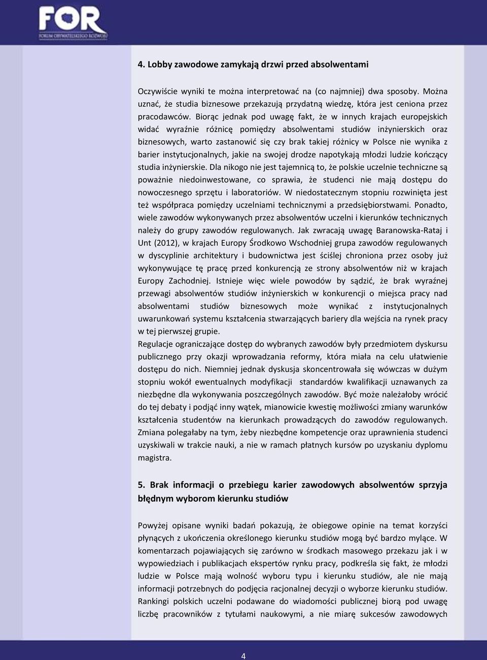 Biorąc jednak pod uwagę fakt, że w innych krajach europejskich widać wyraźnie różnicę pomiędzy absolwentami studiów inżynierskich oraz biznesowych, warto zastanowić się czy brak takiej różnicy w