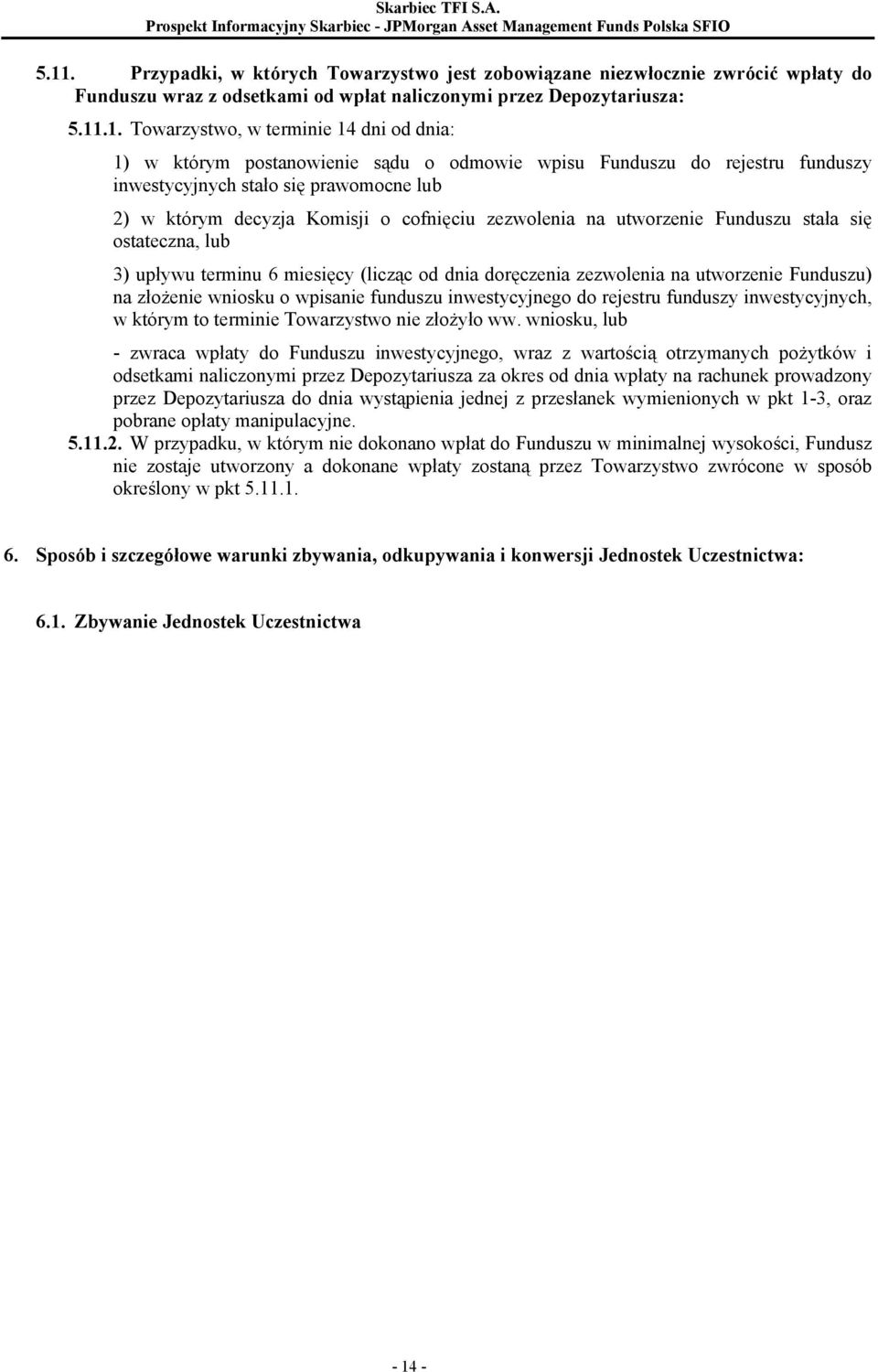 stała się ostateczna, lub 3) upływu terminu 6 miesięcy (licząc od dnia doręczenia zezwolenia na utworzenie Funduszu) na złożenie wniosku o wpisanie funduszu inwestycyjnego do rejestru funduszy