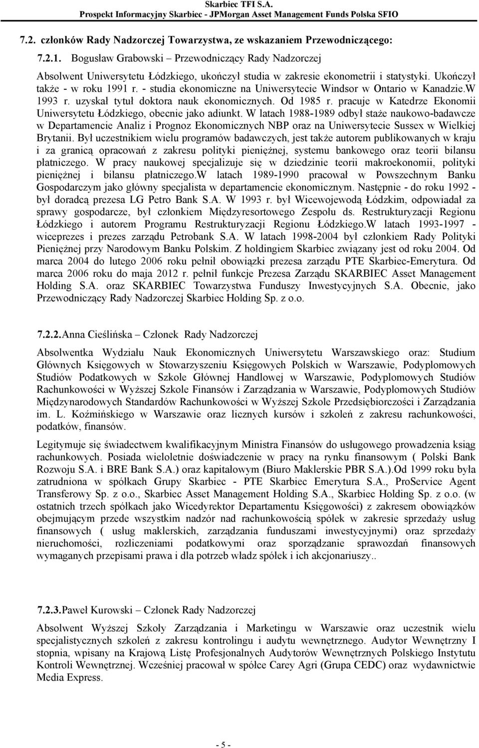 - studia ekonomiczne na Uniwersytecie Windsor w Ontario w Kanadzie.W 1993 r. uzyskał tytuł doktora nauk ekonomicznych. Od 1985 r.