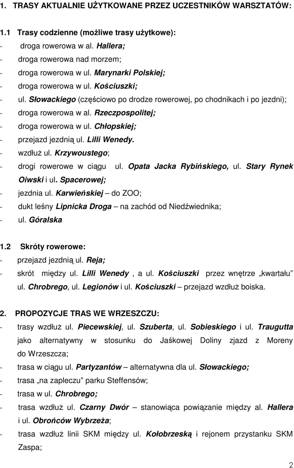 Chłopskiej; - przejazd jezdnią ul. Lilli Wenedy. - wzdłuŝ ul. Krzywoustego; - drogi rowerowe w ciągu ul. Opata Jacka Rybińskiego, ul. Stary Rynek Oiwski i ul. Spacerowej; - jezdnia ul.