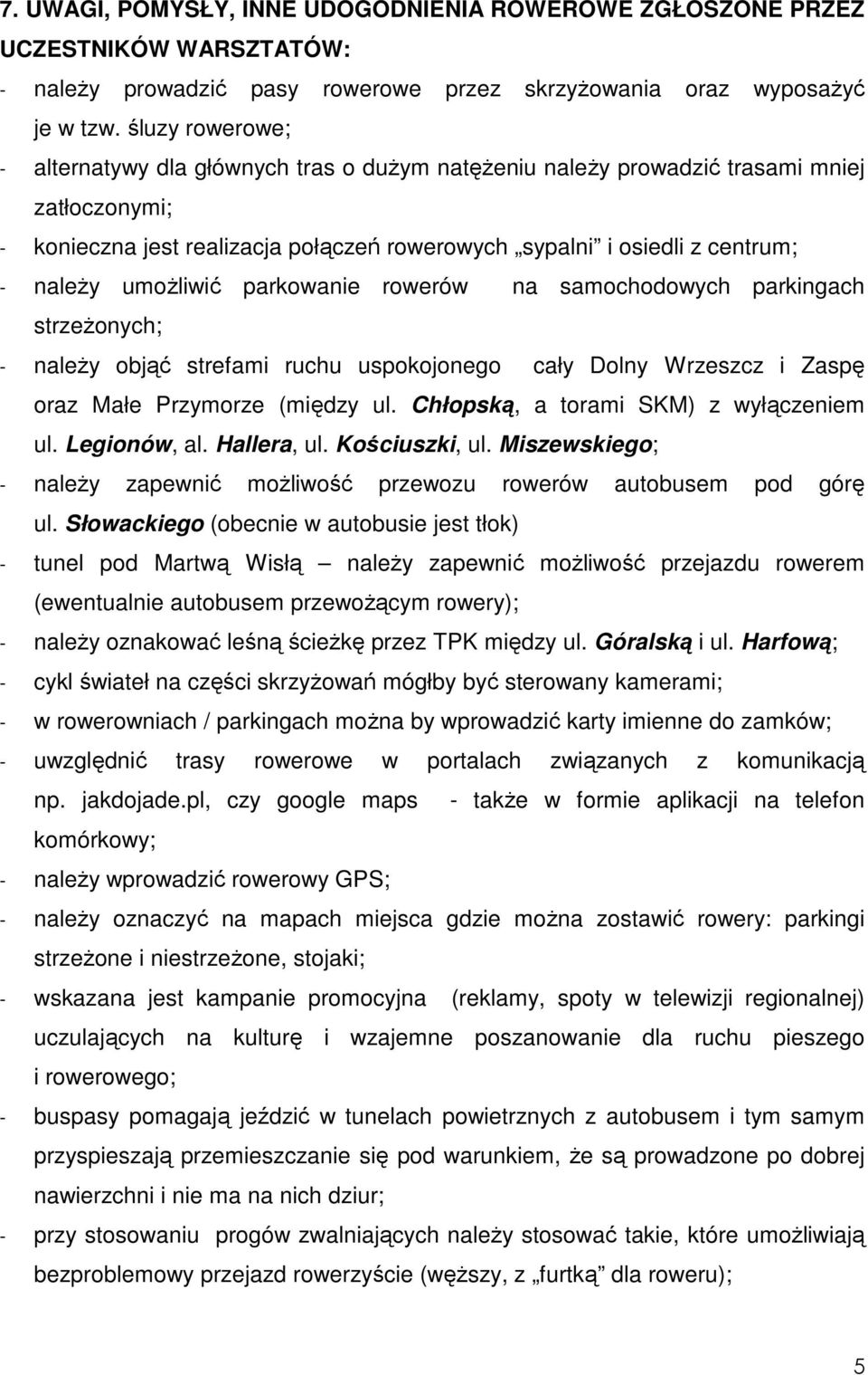 umoŝliwić parkowanie rowerów na samochodowych parkingach strzeŝonych; - naleŝy objąć strefami ruchu uspokojonego cały Dolny Wrzeszcz i Zaspę oraz Małe Przymorze (między ul.