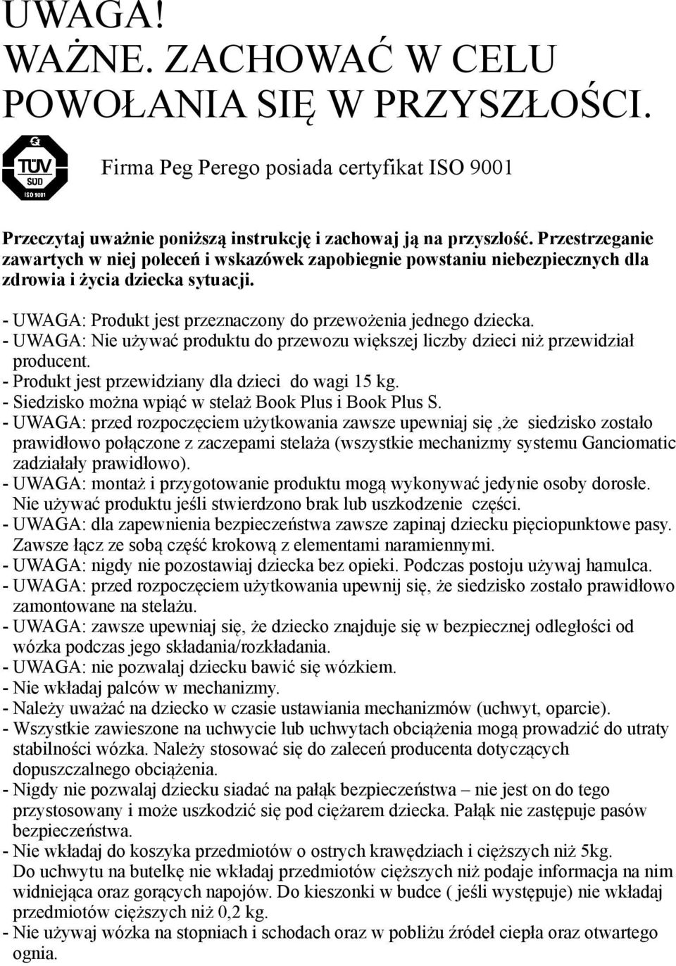 - UWAGA: Nie używać produktu do przewozu większej liczby dzieci niż przewidział producent. - Produkt jest przewidziany dla dzieci do wagi 15 kg.