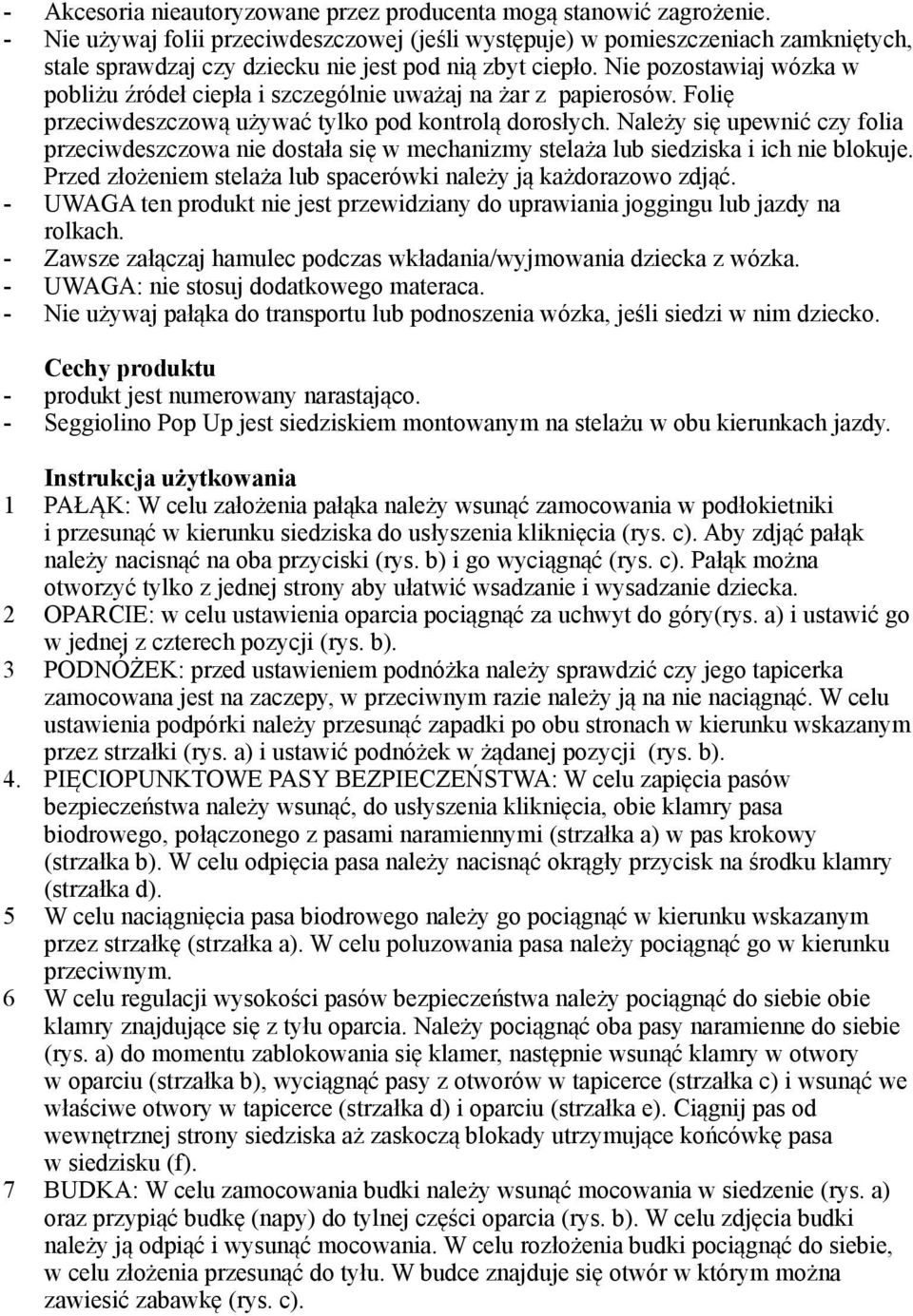 Nie pozostawiaj wózka w pobliżu źródeł ciepła i szczególnie uważaj na żar z papierosów. Folię przeciwdeszczową używać tylko pod kontrolą dorosłych.