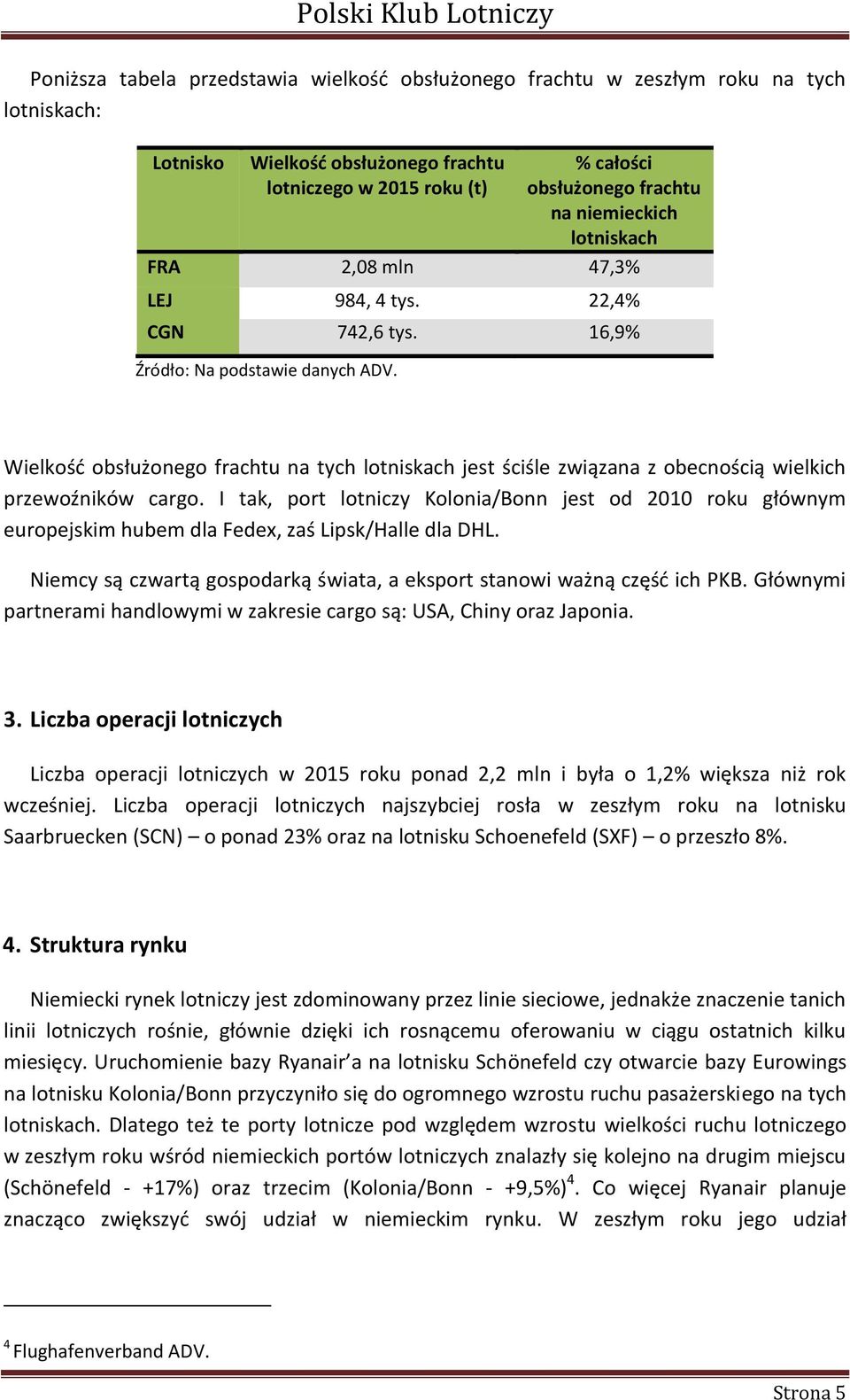 Wielkość obsłużonego frachtu na tych lotniskach jest ściśle związana z obecnością wielkich przewoźników cargo.