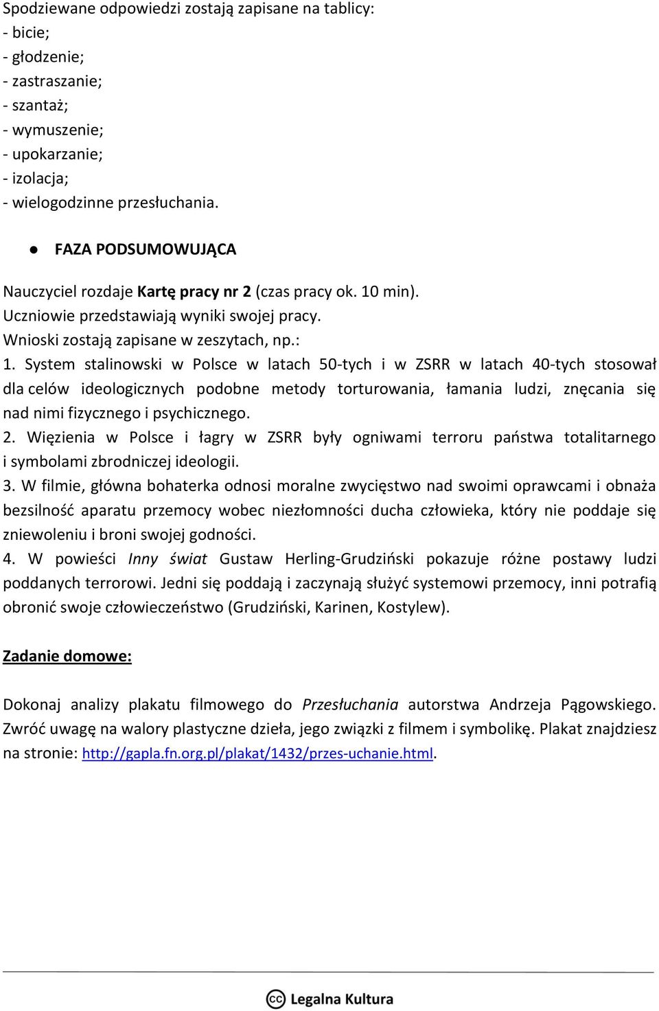 System stalinowski w Polsce w latach 50-tych i w ZSRR w latach 40-tych stosował dla celów ideologicznych podobne metody torturowania, łamania ludzi, znęcania się nad nimi fizycznego i psychicznego. 2.