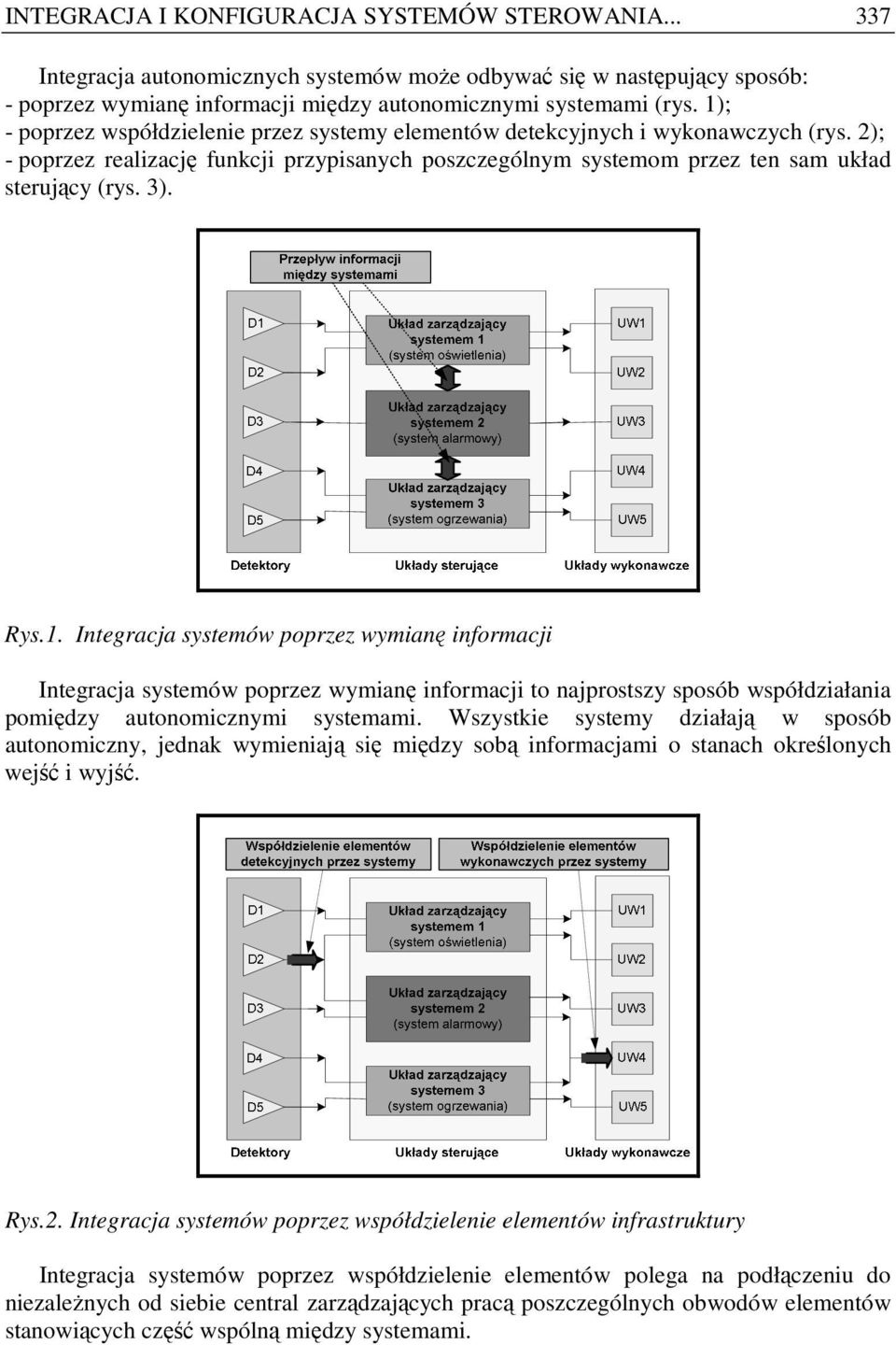 1. Integracja systemów poprzez wymianę informacji Integracja systemów poprzez wymianę informacji to najprostszy sposób współdziałania pomiędzy autonomicznymi systemami.