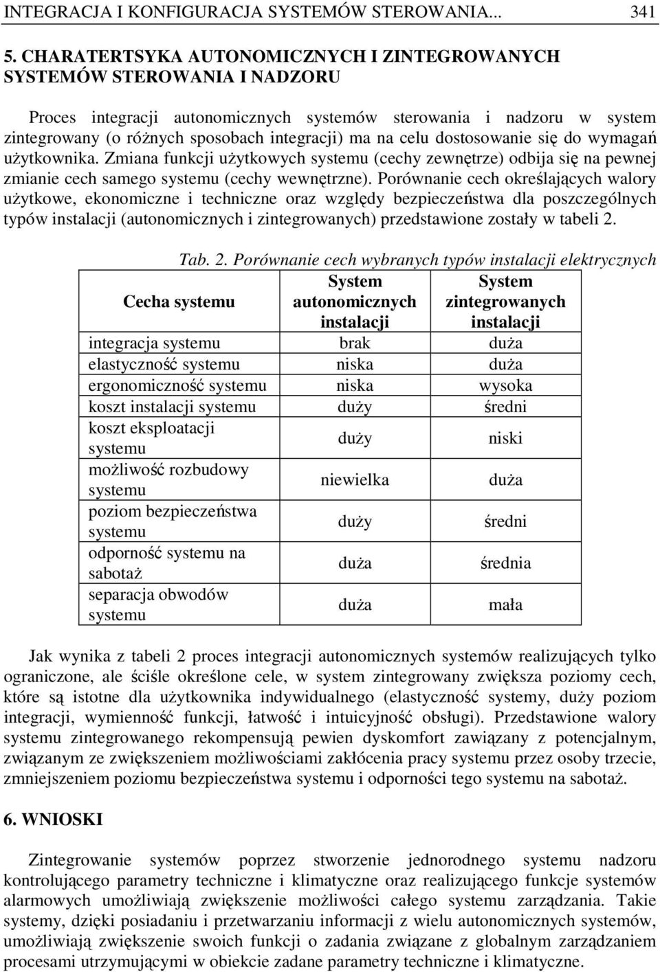 celu dostosowanie się do wymagań uŝytkownika. Zmiana funkcji uŝytkowych systemu (cechy zewnętrze) odbija się na pewnej zmianie cech samego systemu (cechy wewnętrzne).