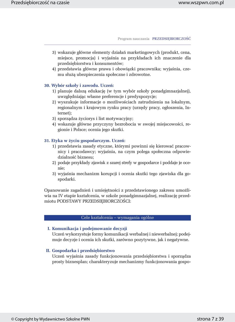 1) planuje dalszą edukację (w tym wybór szkoły ponadgimnazjalnej), uwzględniając własne preferencje i predyspozycje; 2) wyszukuje informacje o możliwościach zatrudnienia na lokalnym, regionalnym i