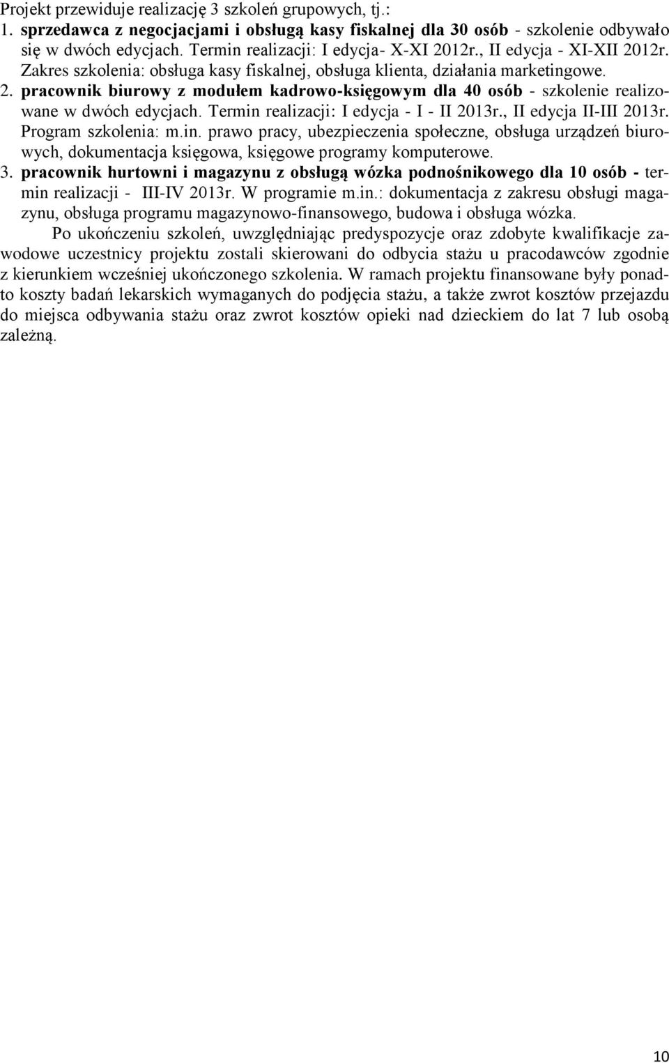 Termin realizacji: I edycja - I - II 2013r., II edycja II-III 2013r. Program szkolenia: m.in. prawo pracy, ubezpieczenia społeczne, obsługa urządzeń biurowych, dokumentacja księgowa, księgowe programy komputerowe.