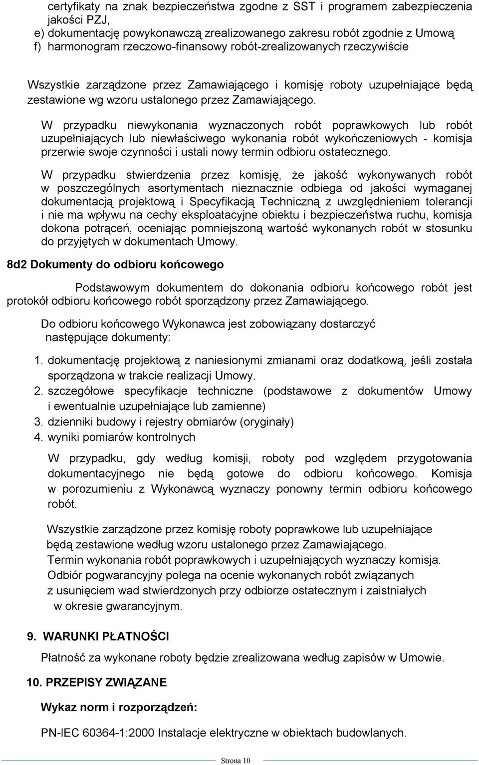 W przypadku niewykonania wyznaczonych robót poprawkowych lub robót uzupełniających lub niewłaściwego wykonania robót wykończeniowych - komisja przerwie swoje czynności i ustali nowy termin odbioru