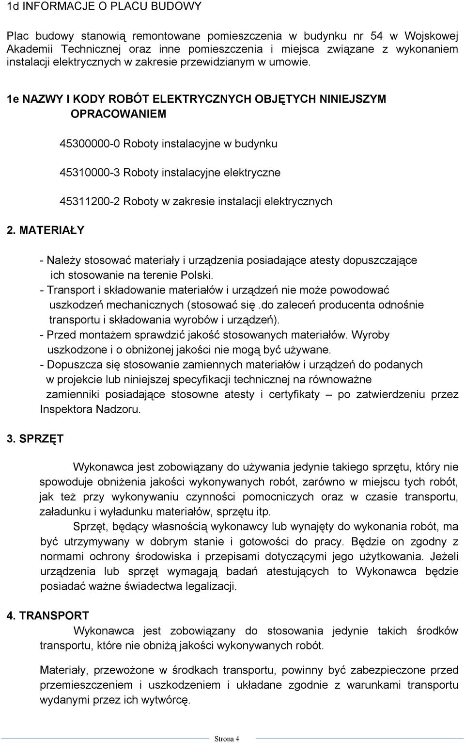 SPRZĘT 45300000-0 Roboty instalacyjne w budynku 45310000-3 Roboty instalacyjne elektryczne 45311200-2 Roboty w zakresie instalacji elektrycznych - Należy stosować materiały i urządzenia posiadające