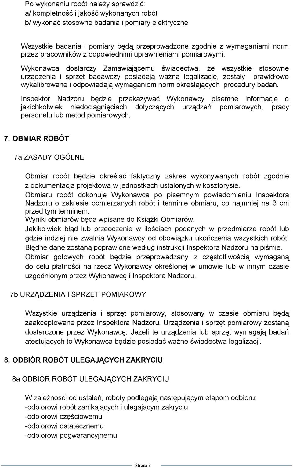 Wykonawca dostarczy Zamawiającemu świadectwa, że wszystkie stosowne urządzenia i sprzęt badawczy posiadają ważną legalizację, zostały prawidłowo wykalibrowane i odpowiadają wymaganiom norm