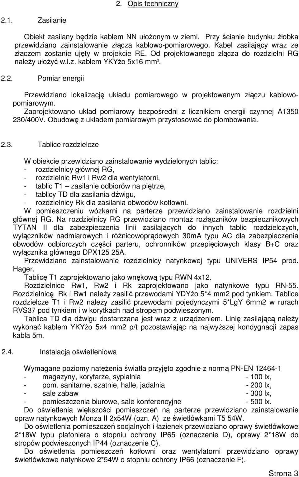 2.2. Pomiar energii Przewidziano lokalizację układu pomiarowego w projektowanym złączu kablowopomiarowym. Zaprojektowano układ pomiarowy bezpośredni z licznikiem energii czynnej A1350 230/400V.