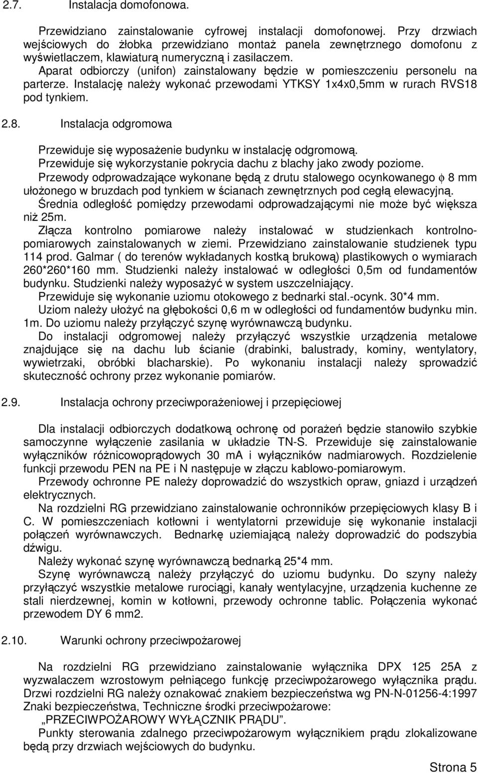 Aparat odbiorczy (unifon) zainstalowany będzie w pomieszczeniu personelu na parterze. Instalację naleŝy wykonać przewodami YTKSY 1x4x0,5mm w rurach RVS18 