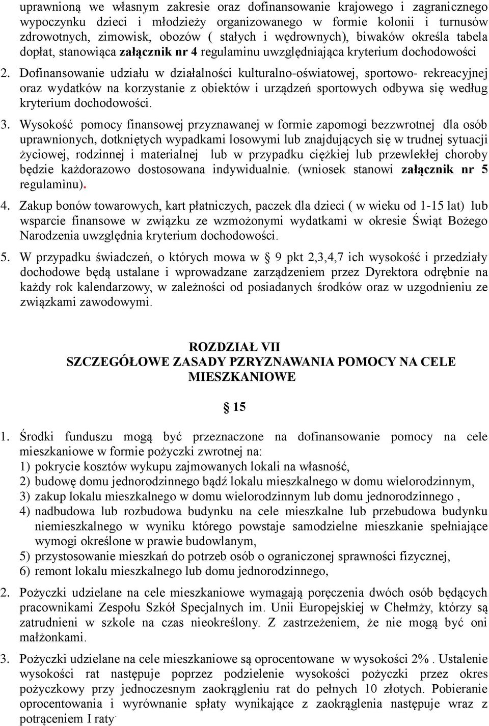 Dofinansowanie udziału w działalności kulturalno-oświatowej, sportowo- rekreacyjnej oraz wydatków na korzystanie z obiektów i urządzeń sportowych odbywa się według kryterium dochodowości. 3.