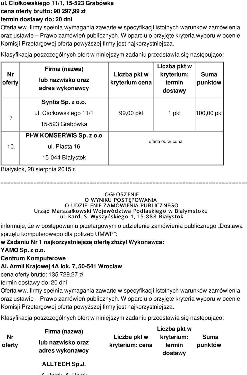 W oparciu o przyjęte kryteria wyboru w ocenie Komisji Przetargowej oferta powyższej firmy jest najkorzystniejsza.