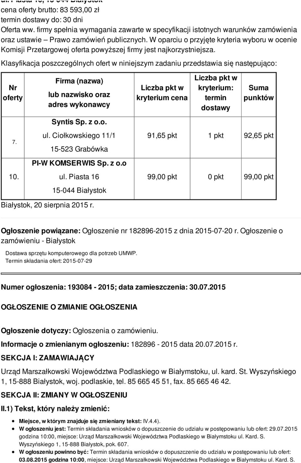 W oparciu o przyjęte kryteria wyboru w ocenie Komisji Przetargowej oferta powyższej firmy jest najkorzystniejsza.