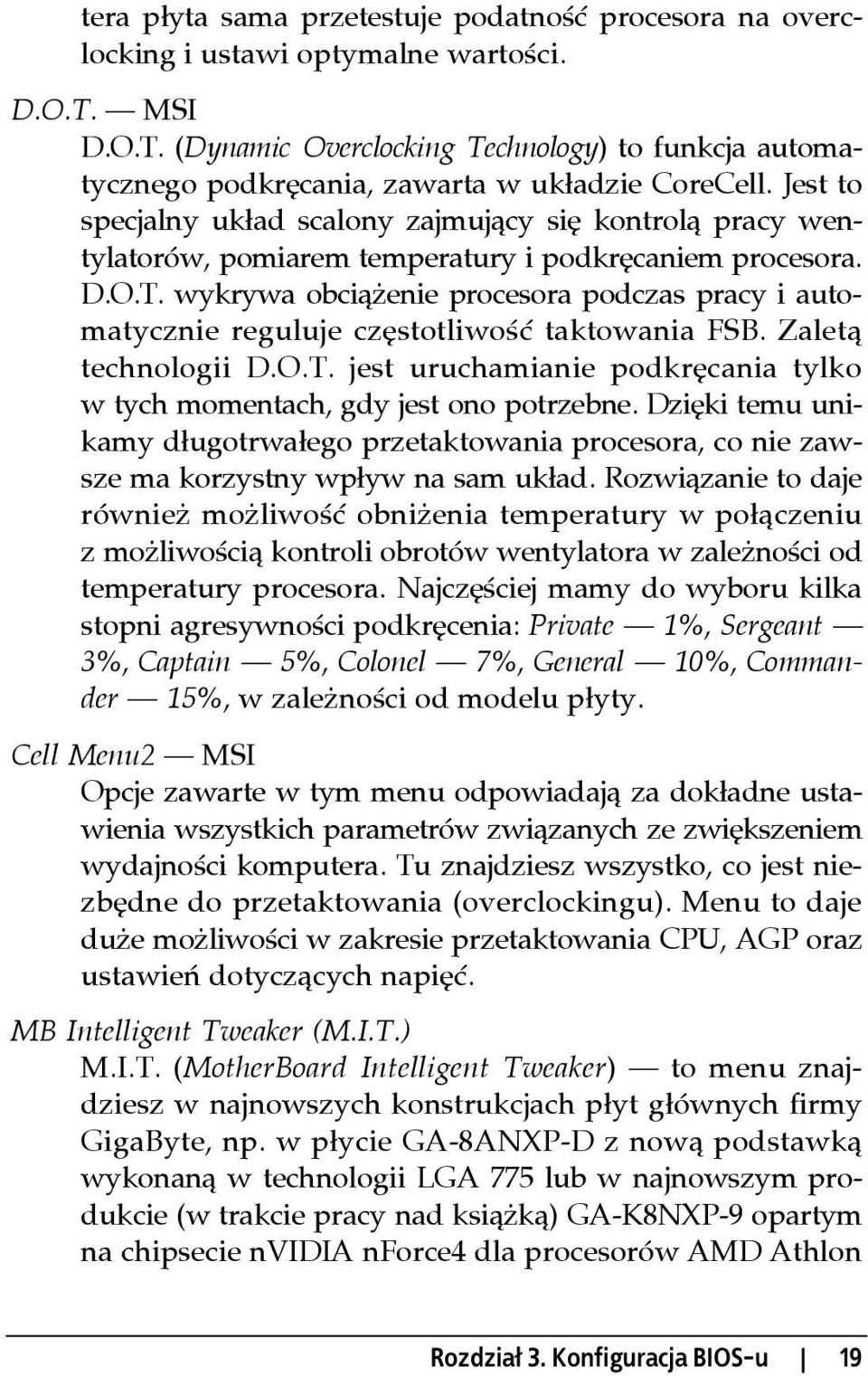 Jest to specjalny układ scalony zajmujący się kontrolą pracy wentylatorów, pomiarem temperatury i podkręcaniem procesora. D.O.T.