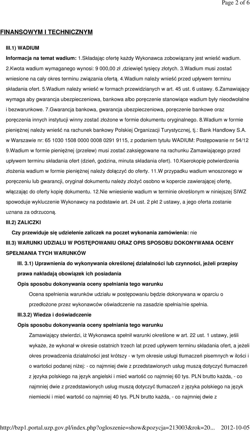 6 ustawy. 6.Zamawiający wymaga aby gwarancja ubezpieczeniowa, bankowa albo poręczenie stanowiące wadium były nieodwołalne i bezwarunkowe. 7.