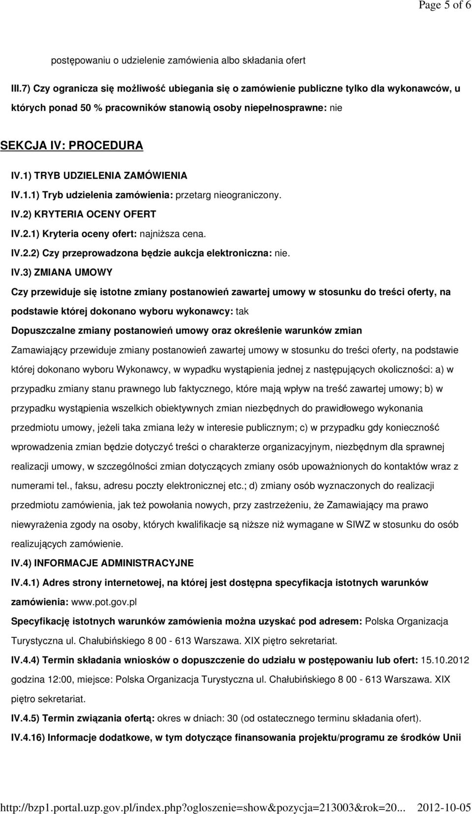 1) TRYB UDZIELENIA ZAMÓWIENIA IV.1.1) Tryb udzielenia zamówienia: przetarg nieograniczony. IV.2) KRYTERIA OCENY OFERT IV.2.1) Kryteria oceny ofert: najniższa cena. IV.2.2) Czy przeprowadzona będzie aukcja elektroniczna: nie.