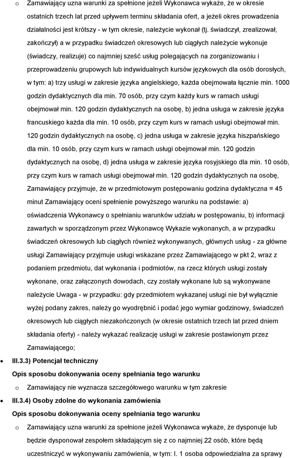 świadczył, zrealizował, zakończył) a w przypadku świadczeń okresowych lub ciągłych należycie wykonuje (świadczy, realizuje) co najmniej sześć usług polegających na zorganizowaniu i przeprowadzeniu