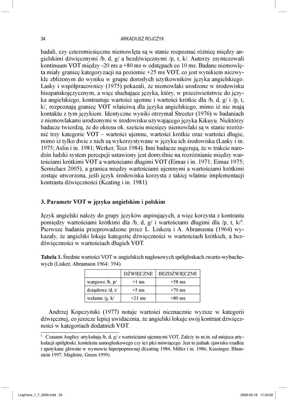 Badane niemowlęta miały granicę kategoryzacji na poziomie +25 ms, co jest wynikiem niezwykle zbliżonym do wyniku w grupie dorosłych użytkowników języka angielskiego.