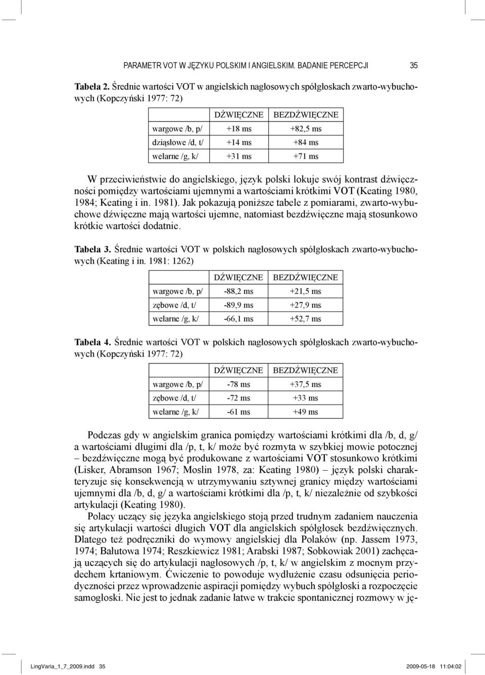+31 ms +71 ms W przeciwieństwie do angielskiego, język polski lokuje swój kontrast dźwięczności pomiędzy wartościami ujemnymi a wartościami krótkimi (Keating 1980, 1984; Keating i in. 1981).