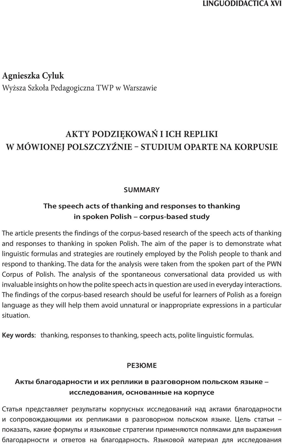 The aim of the paper is to demonstrate what linguistic formulas and strategies are routinely employed by the Polish people to thank and respond to thanking.
