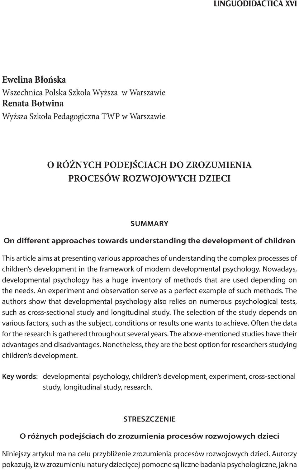 development in the framework of modern developmental psychology. Nowadays, developmental psychology has a huge inventory of methods that are used depending on the needs.