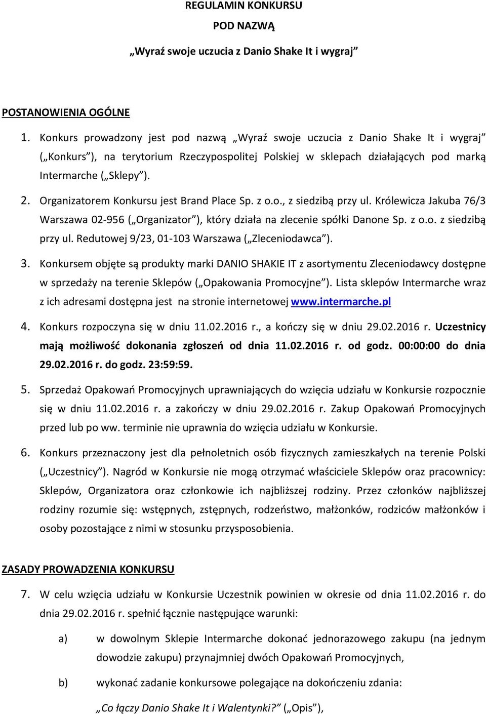 Organizatorem Konkursu jest Brand Place Sp. z o.o., z siedzibą przy ul. Królewicza Jakuba 76/3 Warszawa 02-956 ( Organizator ), który działa na zlecenie spółki Danone Sp. z o.o. z siedzibą przy ul. Redutowej 9/23, 01-103 Warszawa ( Zleceniodawca ).