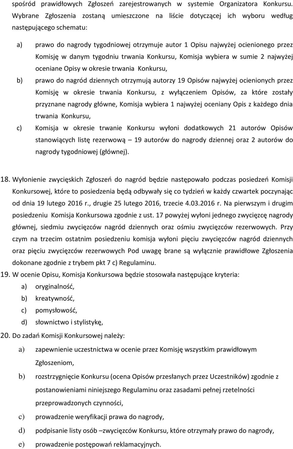 danym tygodniu trwania Konkursu, Komisja wybiera w sumie 2 najwyżej oceniane Opisy w okresie trwania Konkursu, b) prawo do nagród dziennych otrzymują autorzy 19 Opisów najwyżej ocienionych przez